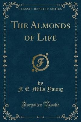 The Almonds of Life Classic Reprint, F. E. Mills Y
