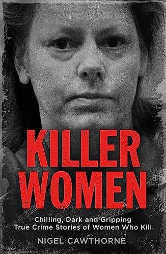 Killer Women: Chilling, Dark and Gripping True Crime Stories of