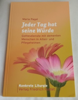 Jeder Tag hat seine Würde   Gottesdienste mit dementen Menschen - Maria Pagel