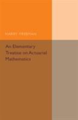 An Elementary Treatise on Actuarial Mathematics Freeman Paperback 9781316611784