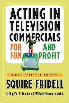 Squire Fridell Acting in Television Commercials for Fun and Profit (Taschenbuch)