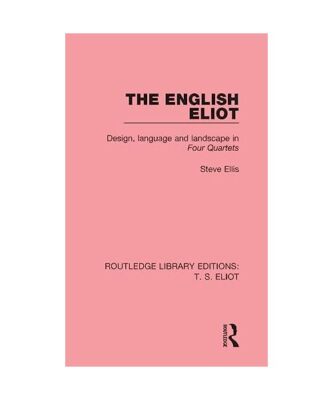 The English Eliot: Design, Language and Landscape in Four Quartets, Steve Ellis
