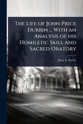 The Life of John Price Durbin ... With an Analysis of his Homiletic Skill and Sa