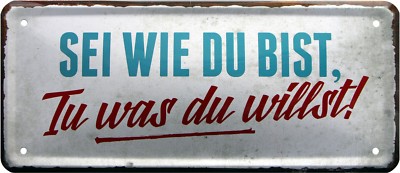Sei wie du bist ! Tu was du willst ! 28x12 cm Deko Spruch Blechschild 1496