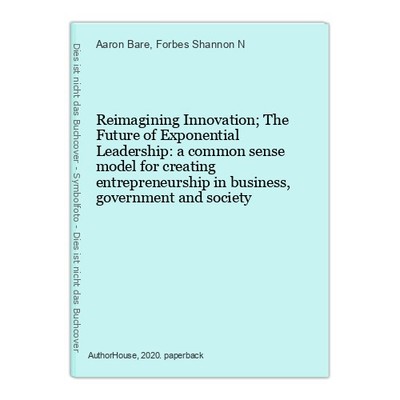 Reimagining Innovation; The Future of Exponential Leadership: a common sense mod