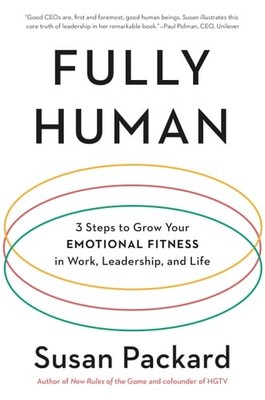Fully Human: 3 Steps to Grow Your Emotional Fitness in Work, Leadership, and Lif
