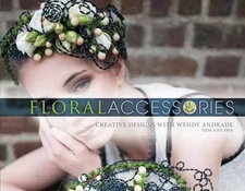 Floral Accessories: Creative Designs - Hardcover, by Andrade Wendy - Very Good