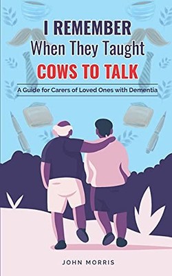 I Remember When They Taught Cows to Talk: A Guide for by Morris, John 1838536337