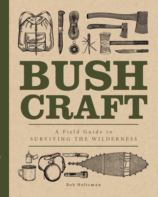 Bushcraft: A Field Guide to Surviving the Wilderness (Volume 7) (Complete Illus,