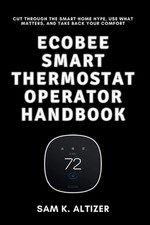 Ecobee Smart Thermostat Operator Handbook: Cut Through the Smart Home Hype, Use 