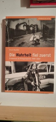 Die Wahrheit fiel zuerst - Erlebnisse als Kriegsreporter 1989-2007