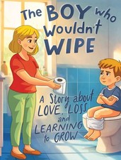The Boy Who Wouldn't Wipe: A Story About Love, Loss, and Learning to Grow by Dav