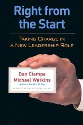 Right from the Start: Taking Charge in a New Leadership Role by Dan Ciampa: New