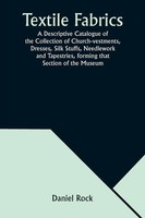 Daniel Rock | Textile Fabrics A Descriptive Catalogue Of The Collection Of...