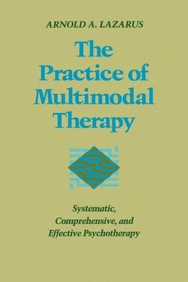 The Practice of Multimodal Therapy: Systematic, Comprehensive, and Effective Psy