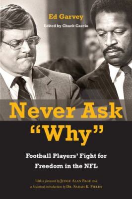 Never Ask ''Why'' : Football Players' Fight for Freedom in the NFL by Ed Garvey...