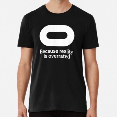 Oculus Because Reality Is Overated S to 5XL Made in the USA T-Shirt