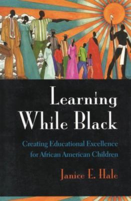 Learning While Black: Creating Educational Excellence for African American...