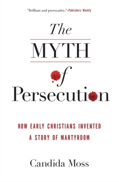 The Myth of Persecution by Candida Moss (Paperback Book)