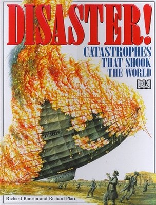 DISASTER! CATASTROPHES THAT SHOOK THE WORLD By Richard Platt & Richard Bonson