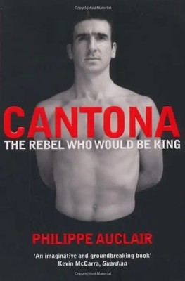Cantona: The Rebel Who Would Be King - Philippe Auclair