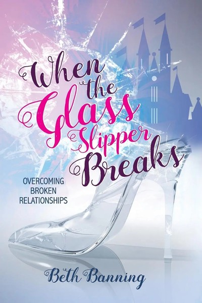 When The Glass Slipper Breaks Overcoming Broken Relationships Beth Banning Buch-image