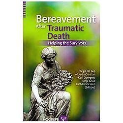 Bereavement after Traumatic Death : Helping the Survivors by Alberta ...