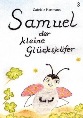 Samuel, der kleine Glückskäfer Gabriele Hartmann