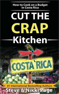 Cut The Crap Kitchen: How-to Cook On A Budget In Costa Rica (Hardback or Cased B