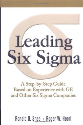 LEADING SIX SIGMA: A STEP-BY-STEP GUIDE BASED ON By Ron D. Snee & Roger W. Hoerl