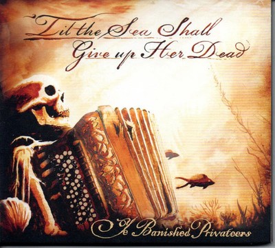 Ye Banished Privateers - 'Till The Sea Shall Give Up Her Dead