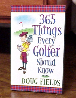 365 THINGS EVERY GOLFER SHOULD KNOW 2002 BOOK BY DOUG FIELDS EUGENE, OREGON