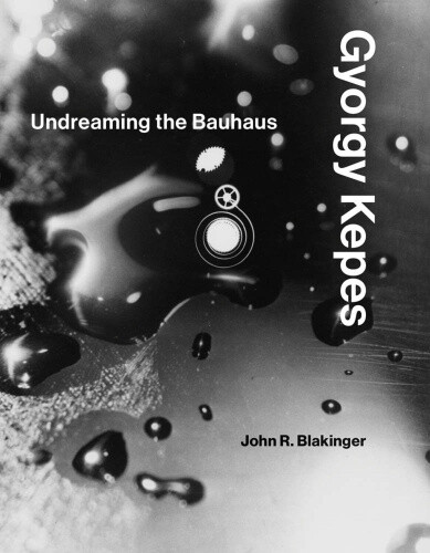 Gyorgy Kepes: Undreaming The Bauhaus (mit Press The)