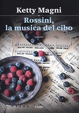 Rossini, la musica del cibo - Ketty Magni (Cairo Editore) [2017]