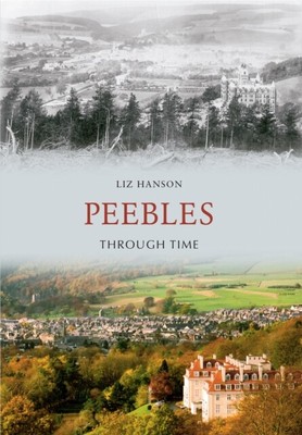 Peebles Through Time by Liz Hanson  NEW Paperback  softback