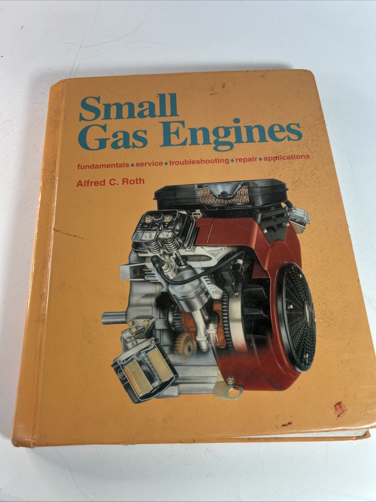 Small Gas Engines : Fundamentals, Service, Troubleshooting, Repair, Applications