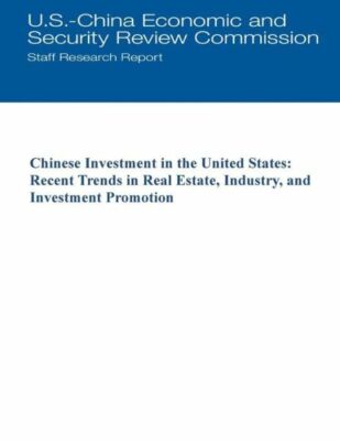 Chinese Investment In The United States: Recent Trends In Real Estate, Indu...