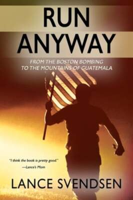 Run Anyway: How the Boston Bombing Led Me to the Mountains of Guatemala: New
