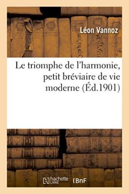 Le triomphe de l'harmonie, petit breviaire de vie moderne                      