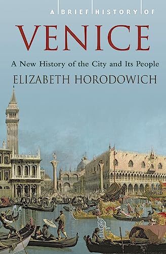 Elizabeth Horodowich A Brief History of Venice (Tascabile) Brief Histories