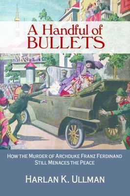 A Handful of Bullets: How the Murder of Archduke Franz Ferdinand Still Menaces