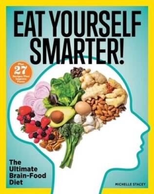 Eat Yourself Smarter: Nutrition Solutions for Creativity, Memory, C ...