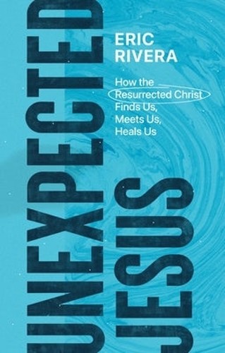 Unexpected Jesus  How the Resurrected Christ Finds Us, Meets... - 9781683596547