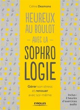 Heureux au boulot avec la sophrologie: Gérer son stress et renouer avec soi-même