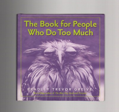 THE BOOK FOR PEOPLE WHO DO TOO MUCH by Bradley Trevor Greive (2004 HC)