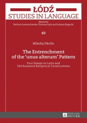 The Entrenchment Of The ?Unus Alterum? Pattern: Four Essays On Latin And Ol...