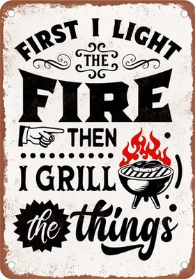 Metal Sign - First I Light the Fire Then I Grill the Things - Vintage Rusty Look