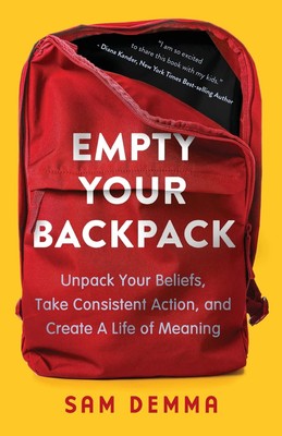 Empty Your Backpack: Unpack Your Beliefs, Take Consistent Action, and Create...