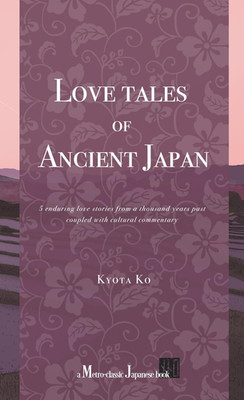 Love Tales of Ancient Japan: 5 Enduring Love Stories from a Thousand Years Past,