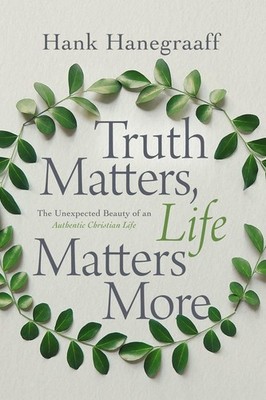 Truth Matters, Life Matters More: The Unexpected Beauty of an Authentic Christia